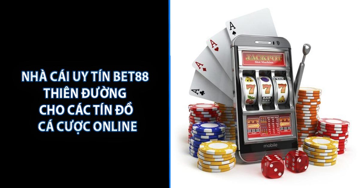 Nhà Cái Uy Tín BET88 - Thiên Đường Cho Các Tín Đồ Cá Cược Online