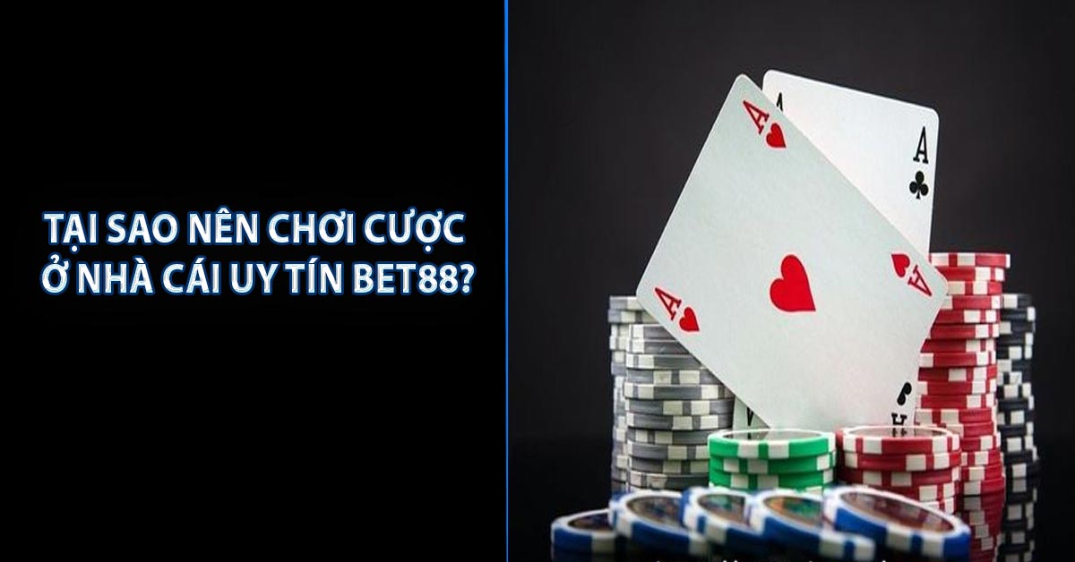 Tại sao nên chơi cược ở nhà cái uy tín BET88?