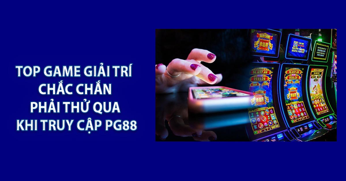 Top game giải trí chắc chắn phải thử qua khi truy cập PG88